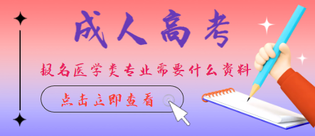 成人高考報(bào)名醫(yī)學(xué)類專業(yè)需要什么條件？報(bào)名成人高考醫(yī)學(xué)類專業(yè)需要專業(yè)對(duì)口嗎？